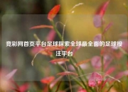 竞彩网首页平台足球探索全球最全面的足球投注平台