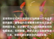 足球竞彩论坛网足球竞彩论坛网是一个专注于提供最新、最专业的足球赛事分析和投注建议的网络平台。在这里，您可以找到各种各样的专家观点、实时数据、历史记录以及各种预测工具，帮助您做出更明智的投资决策。
