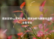 竞彩足球App实时比分、精准分析与便捷投注的全能平台