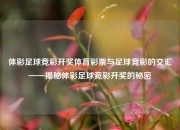 体彩足球竞彩开奖体育彩票与足球竞彩的交汇——揭秘体彩足球竞彩开奖的秘密
