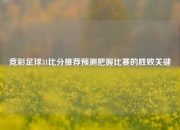 竞彩足球31比分推荐预测把握比赛的胜败关键