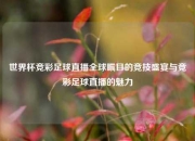 世界杯竞彩足球直播全球瞩目的竞技盛宴与竞彩足球直播的魅力