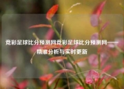 竞彩足球比分预测网竞彩足球比分预测网——精准分析与实时更新