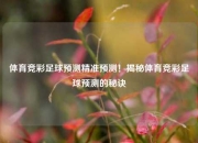 体育竞彩足球预测精准预测！揭秘体育竞彩足球预测的秘诀
