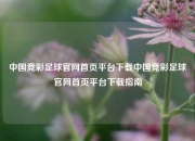 中国竞彩足球官网首页平台下载中国竞彩足球官网首页平台下载指南
