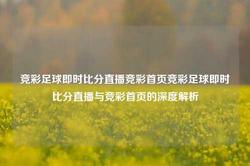 竞彩足球即时比分直播竞彩首页竞彩足球即时比分直播与竞彩首页的深度解析