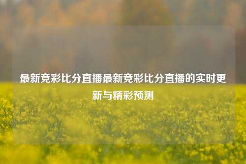 最新竞彩比分直播最新竞彩比分直播的实时更新与精彩预测