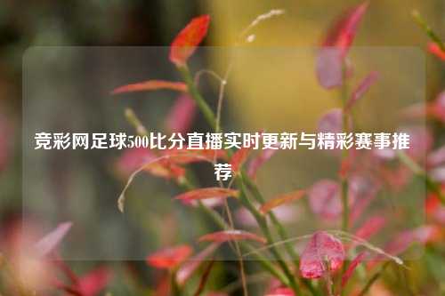 竞彩网足球500比分直播实时更新与精彩赛事推荐