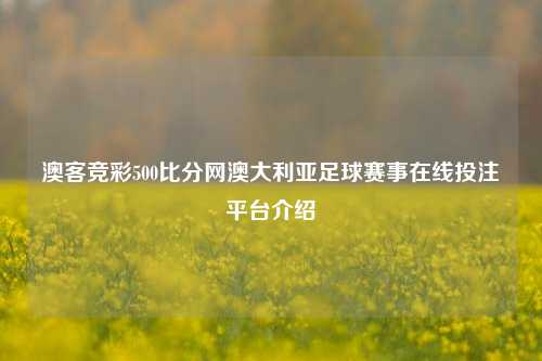澳客竞彩500比分网澳大利亚足球赛事在线投注平台介绍